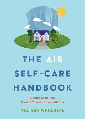 The Air Self-Care Handbook: Breathe Easier and Protect Yourself from Pollution - MELISSA WROLSTAD