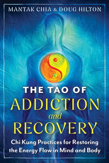 The Tao of Addiction and Recovery: Chi Kung Practices for Restoring the Energy Flow in Mind and Body - MANTAK CHIA