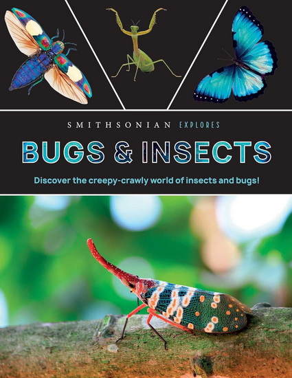 Smithsonian Explores: Bugs and Insects: Discover the Fascinating World of Creepy Crawly Creatures! - COLLECTIF