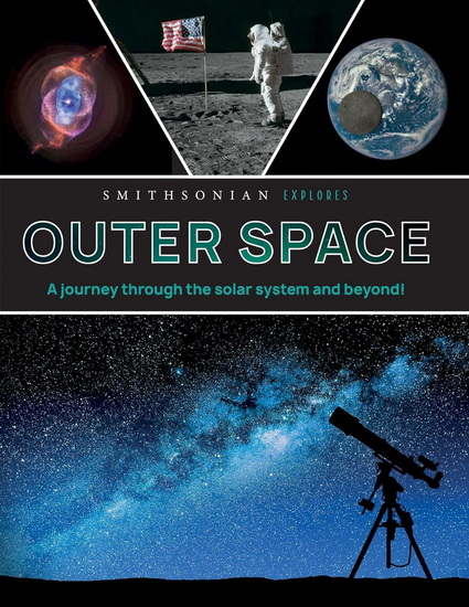 Smithsonian Explores: Outer Space: A Journey Through the Solar System and Beyond! - COLLECTIF