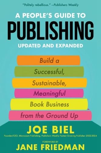 A People&#39;s Guide to Publishing: Building a Successful, Sustainable, Meaningful Book Business From the Ground Up - JOE BIEL