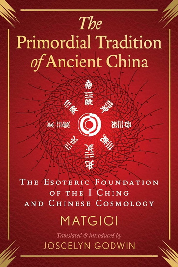 The Primordial Tradition of Ancient China: The Esoteric Foundation of the I Ching and Chinese Cosmology - MATGIOI