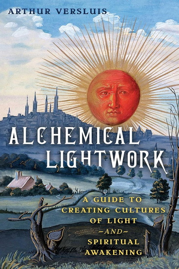 Alchemical Lightwork: A Guide to Creating Cultures of Light and Spiritual Awakening - ARTHUR VERSLUIS