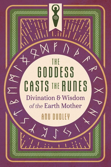 The Goddess Casts the Runes: Divination and Wisdom of the Earth Mother - ANU DUDLEY