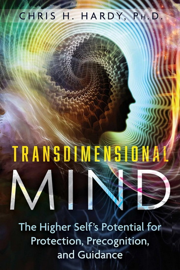 Transdimensional Mind: The Higher Self&#39;s Potential for Protection, Precognition, and Guidance - CHRIS H HARDY