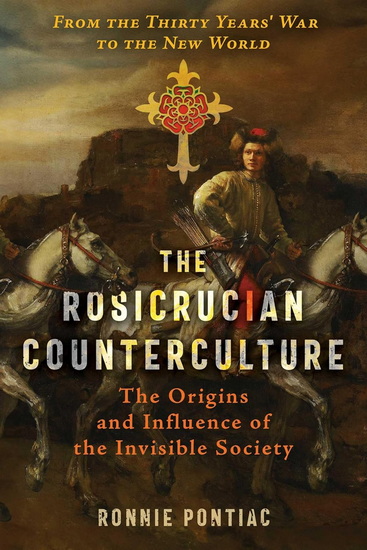 The Rosicrucian Counterculture: The Origins and Influence of the Invisible Society - RONNIE PONTIAC