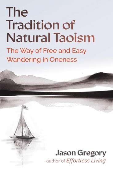 The Tradition of Natural Taoism: The Way of Free and Easy Wandering in Oneness - JASON GREGORY