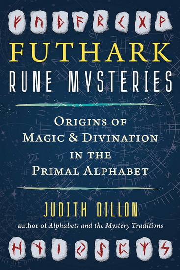 Futhark Rune Mysteries: Origins of Magic and Divination in the Primal Alphabet - JUDITH DILLON