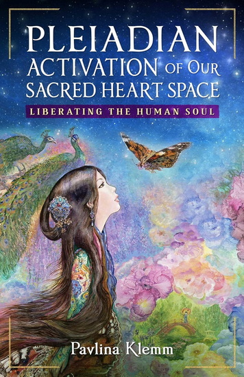 Pleiadian Activation of Our Sacred Heart Space: Liberating the Human Soul - PAVLINA KLEMM