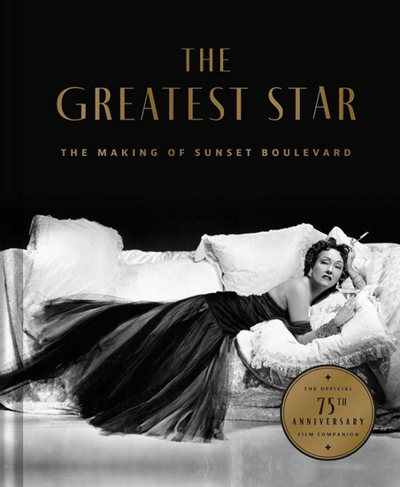 The Greatest Star: Behind the Scenes of Sunset Boulevard ? THE OFFICIAL 75th ANNIVERSARY COLLECTOR&#39;S EDITION Including the Original Shooting Script - JEFFREY VANCE