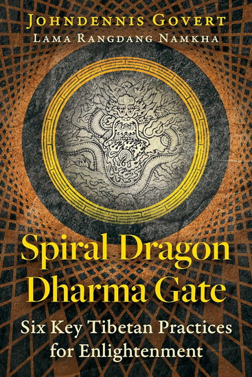 Spiral Dragon Dharma Gate: Six Key Tibetan Practices for Enlightenment - JOHNDENNIS GOVERT
