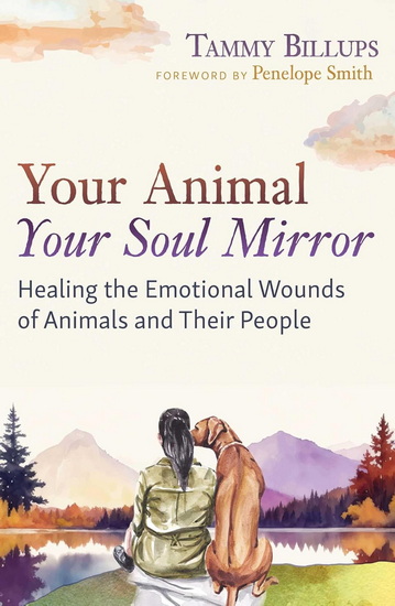 Your Animal ? Your Soul Mirror: Healing the Emotional Wounds of Animals and Their People - TAMMY BILLUPS