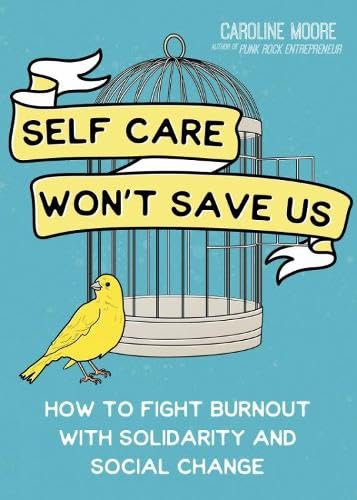 Self-Care Can&#39;t Save Us: Free Yourself (and Society) from Burnout - CAROLINE MOORE