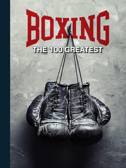 Boxing: The 100 Greatest Fighters - THOMAS GERBASI