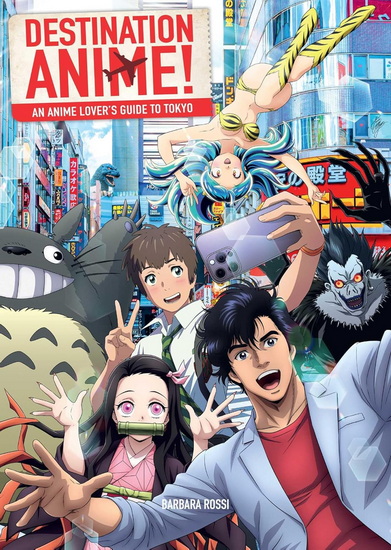 Destination Anime!: An Anime Lover&#39;s Guide to Tokyo - BARBARA ROSSI