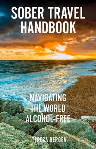 Sober Travel Handbook: Navigating the World Alcohol-Free - TERESA BERGEN
