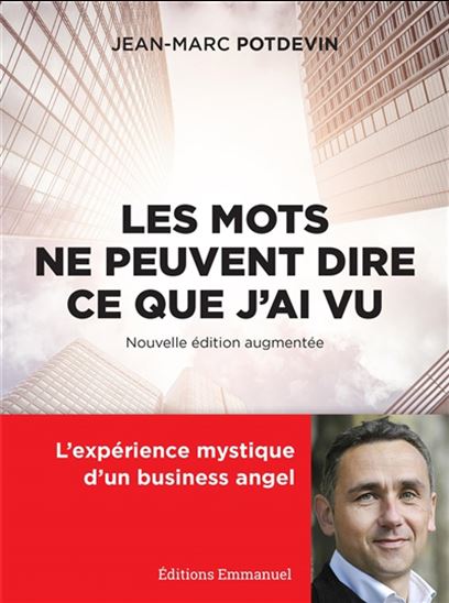 Les Mots ne peuvent dire ce que j&#39;ai vu : l&#39;expérience mystique d&#39;un business angel N. éd. - JEAN-MARC POTDEVIN