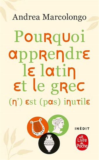 Pourquoi apprendre le latin et le grec (n&#39;) est (pas) inutile - ANDREA MARCOLONGO - GIOVANNA GIULIANO