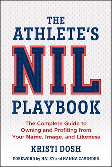 The Athlete&#39;s NIL Playbook: The Complete Guide to Owning and Profiting from Your Name, Image, and Likeness - KRISTI DOSH