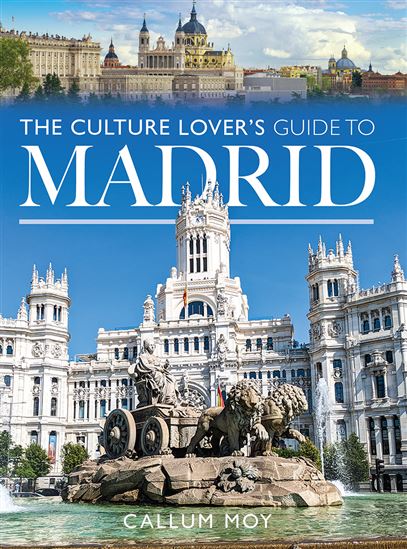 The Culture Lover&#39;s Guide to Madrid - CALLUM MOY