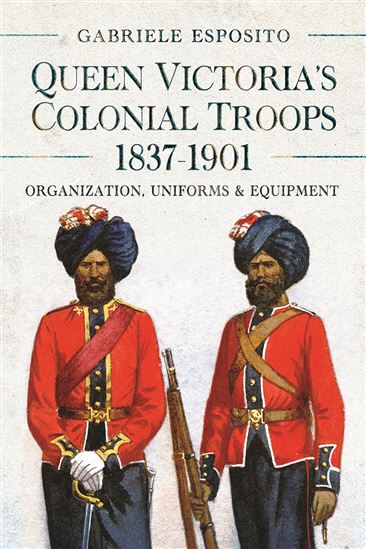 Queen Victoria's Colonial Troops, 1837-1901 - GABRIELE ESPOSITO