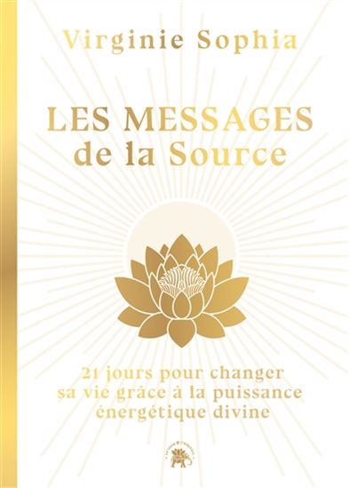 21 jours pour changer avec la source : intégrer la puissance énergétique divine au quotidien - VIRGINIE SOPHIA