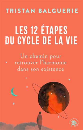 Les 12 étapes du cycle de la vie : un chemin pour retrouver l&#39;harmonie de son existence - TRISTAN BALGUERIE