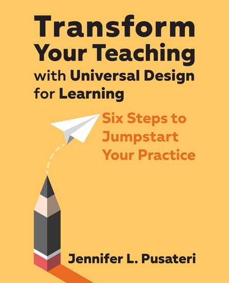 Transform Your Teaching with Universal Design for Learning: Six Steps to Jumpstart Your Practice - JENNIFER L PUSATERI
