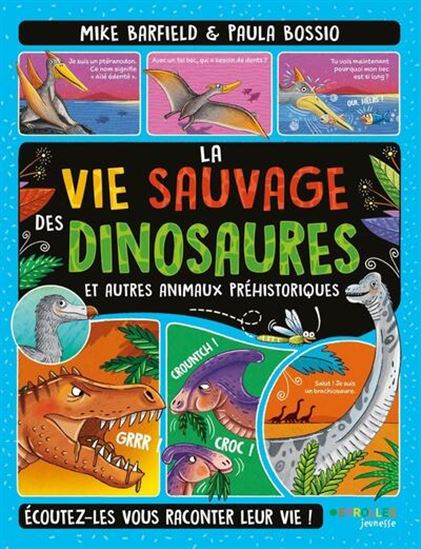 La Vie sauvage des dinosaures et autres animaux préhistoriques : écoutez-les vous raconter leur vie ! - MIKE BARFIELD - PAULA BOSSIO