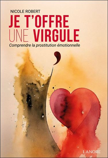 Je t&#39;offre une virgule : comprendre la prostitution émotionnelle - NICOLE ROBERT