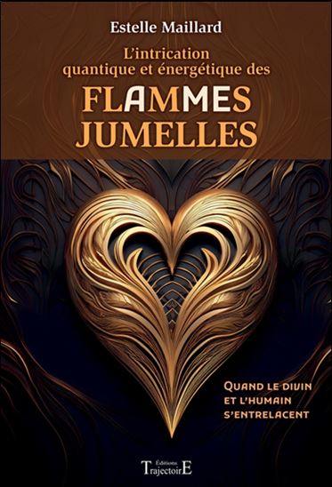 L&#39;Intrication quantique et énergétique des flammes jumelles : quand le divin et l&#39;humain s&#39;entrelacent - ESTELLE MAILLARD