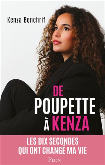 De Poupette à Kenza : les dix secondes qui ont changé ma vie - KENZA BENCHRIF