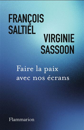Comment faire la paix avec nos écrans - FRANÇOIS SALTIEL - VIRGINIE SASSOON