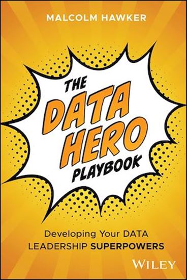 The Data Hero Playbook: Developing Your Data Leadership Superpowers - MALCOLM HAWKER