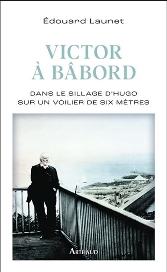 Victor à bâbord : dans le sillage de Hugo sur un voilier de six mètres - EDOUARD LAUNET