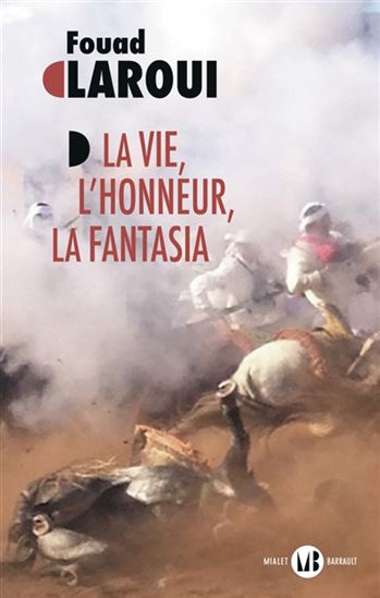 La Vie, l&#39;honneur, la fantasia - FOUAD LAROUI