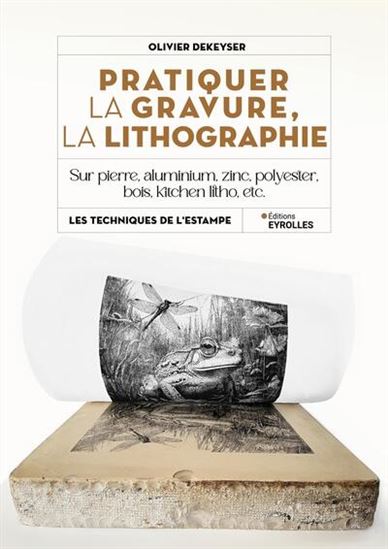 Pratiquer la gravure, lithographie : sur pierre, aluminium, zinc, polyester, bois, kitchen litho, etc - OLIVIER DEKEYSER
