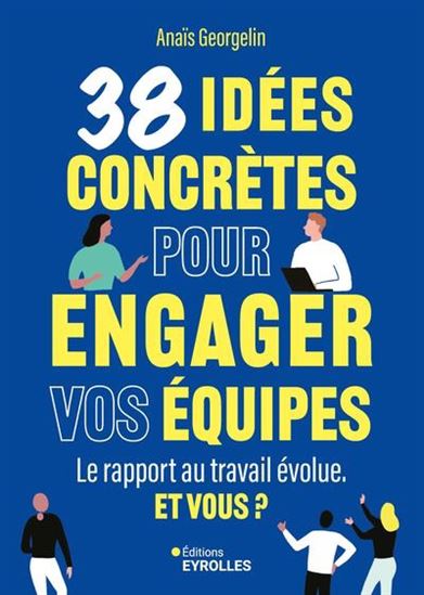 38 idées concrètes pour engager vos équipes : le rapport au travail évolue - ANAÏS GEORGELIN