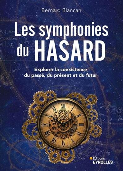 Les Symphonies du hasard : explorer la coexistence du passé, du présent et du futur - BERNARD BLANCAN