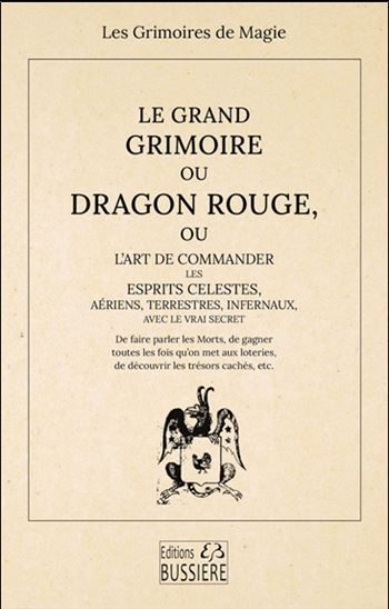 Le Grand grimoire ou Dragon rouge : l&#39;art de commander les esprits célestes, aériens, terrestres, infernaux, avec le vrai secret N. éd. - ANONYME