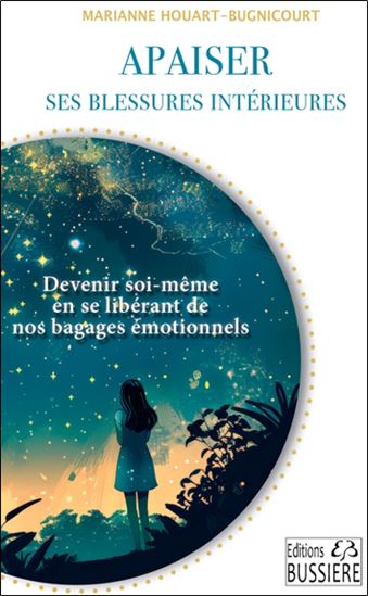 Apaiser ses blessures intérieures : devenir soi-même en se libérant de nos bagages émotionnels - MARIANNE HOUART-BUGNICOURT