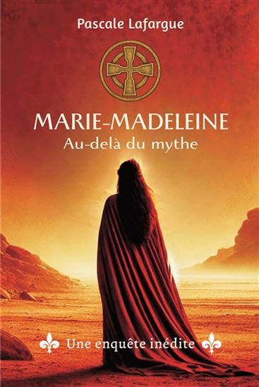 Marie-Madeleine : Au-delà du mythe : Une enquête inédite - PASCALE LAFARGUE