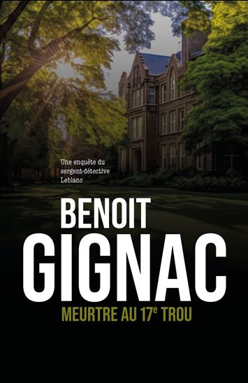Meurtre au 17e trou : une enquête du sergent-détective leblanc - BENOIT GIGNAC