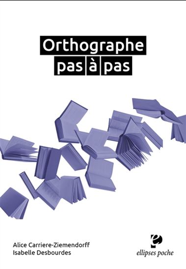 Orthographe pas à pas - ISABELLE DESBOURDES - ALICE CARRIÈRE-ZIEMENDORFF
