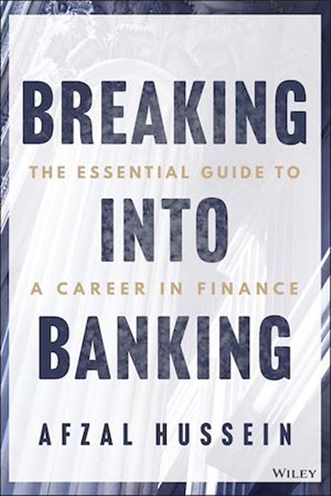 Breaking into Banking: The Essential Guide to a Career in Finance - AFZAL HUSSEIN