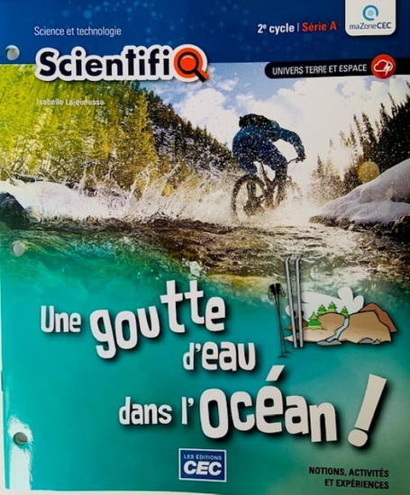 ScientifiQ : Science et technologie, 2e cycle, Série A : Univers Terre et espace : Une goutte d'eau dans l'océan ! : Notions, activités et expériences - COLLECTIF