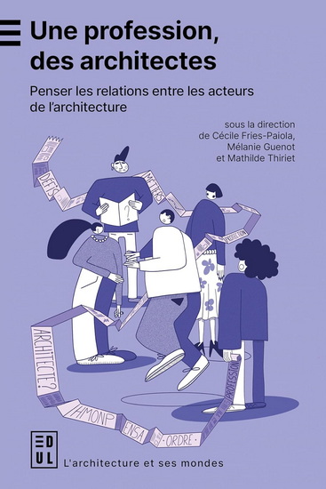 Une profession, des architectes : penser les relations entre les acteurs de l'architecture - CÉCILE FRIES-PAIOLA & AL