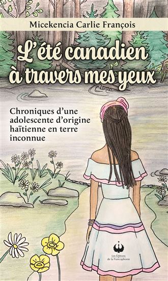 L&#39;Été canadien à travers mes yeux : Chroniques d&#39;une adolescente d&#39;origine haïtienne en terre inconnue - MICEKENCIA CARLIE FRANÇOIS