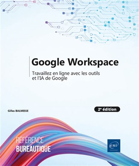 Google Workspace : travaillez en ligne avec les outils et l&#39;IA de Google N. éd. - GILLES BALMISSE