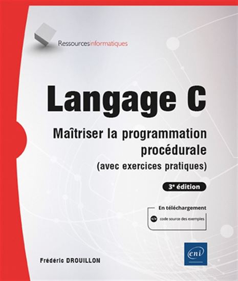Langage C : maîtriser la programmation procédurale (avec exercices pratiques) N. éd. - FRÉDÉRIC DROUILLON